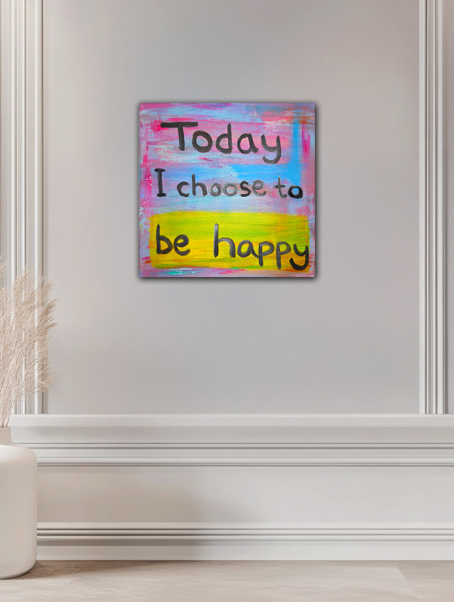 Today I Choose to Be Happy – Uplifting Original Canvas Art